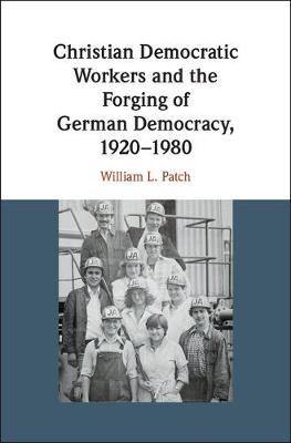 Christian Democratic Workers and the Forging of German Democracy, 1920-1980 - Agenda Bookshop