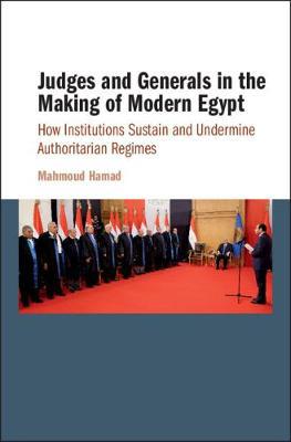 Judges and Generals in the Making of Modern Egypt: How Institutions Sustain and Undermine Authoritarian Regimes - Agenda Bookshop