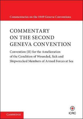 Commentary on the Second Geneva Convention: Convention (II) for the Amelioration of the Condition of Wounded, Sick and Shipwrecked Members of Armed Forces at Sea - Agenda Bookshop