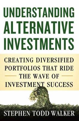 Understanding Alternative Investments: Creating Diversified Portfolios that Ride the Wave of Investment Success - Agenda Bookshop