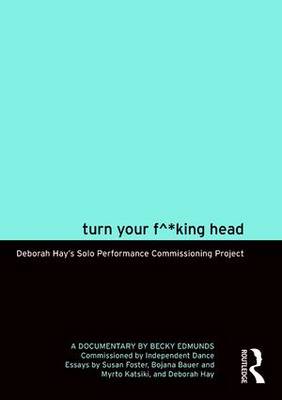 Turn Your F^*king Head: Deborah Hay''s Solo Performance Commissioning Project - Agenda Bookshop