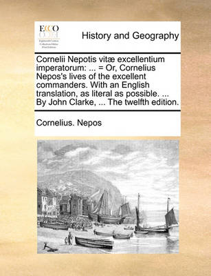 Cornelii Nepotis Vit  Excellentium Imperatorum: ... = Or, Cornelius Nepos''s Lives of the Excellent Commanders. with an English Translation, as Literal as Possible. ... by John Clarke, ... the Twelfth Edition - Agenda Bookshop