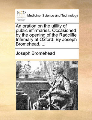 An Oration on the Utility of Public Infirmaries. Occasioned by the Opening of the Radcliffe Infirmary at Oxford. by Joseph Bromehead, - Agenda Bookshop