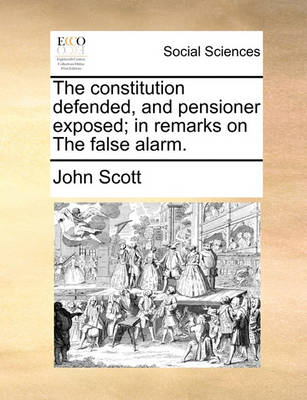 The Constitution Defended, and Pensioner Exposed; In Remarks on the False Alarm. - Agenda Bookshop