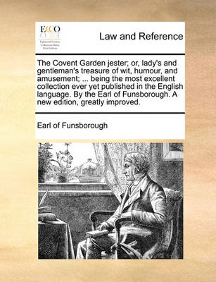 The Covent Garden Jester; Or, Lady''s and Gentleman''s Treasure of Wit, Humour, and Amusement; ... Being the Most Excellent Collection Ever Yet Published in the English Language. by the Earl of Funsborough. a New Edition, Greatly Improved - Agenda Bookshop