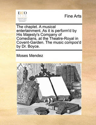 The Chaplet. a Musical Entertainment. as It Is Perform''d by His Majesty''s Company of Comedians, at the Theatre-Royal in Covent-Garden. the Music Compos''d by Dr. Boyce - Agenda Bookshop