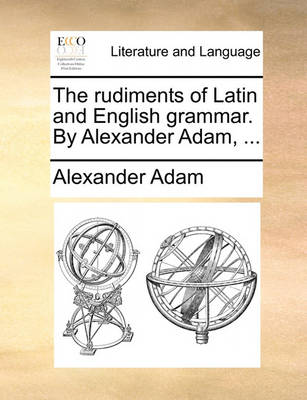 The Rudiments of Latin and English Grammar. by Alexander Adam, - Agenda Bookshop