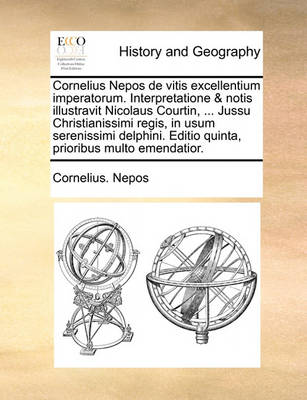 Cornelius Nepos de Vitis Excellentium Imperatorum. Interpretatione & Notis Illustravit Nicolaus Courtin, ... Jussu Christianissimi Regis, in Usum Serenissimi Delphini. Editio Quinta, Prioribus Multo Emendatior. - Agenda Bookshop