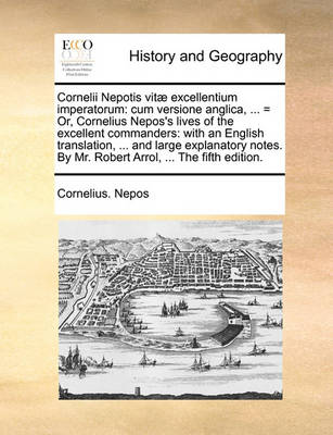 Cornelii Nepotis Vit] Excellentium Imperatorum: Cum Versione Anglica, ... = Or, Cornelius Nepos''s Lives of the Excellent Commanders: With an English Translation, ... and Large Explanatory Notes. by Mr. Robert Arrol, ... the Fifth Edition. - Agenda Bookshop