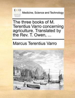 The Three Books of M. Terentius Varro Concerning Agriculture. Translated by the Rev. T. Owen, - Agenda Bookshop