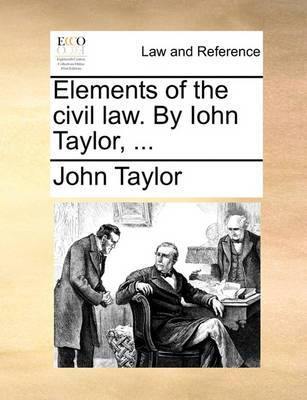 Elements of the Civil Law. by Iohn Taylor, - Agenda Bookshop