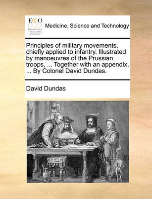 Principles of Military Movements, Chiefly Applied to Infantry. Illustrated by Manoeuvres of the Prussian Troops, ... Together with an Appendix, ... by Colonel David Dundas - Agenda Bookshop