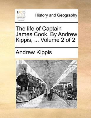 The Life of Captain James Cook. by Andrew Kippis, ... Volume 2 of 2 - Agenda Bookshop