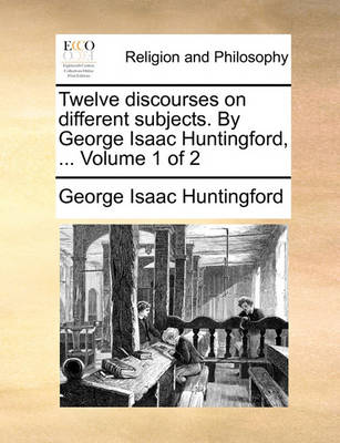 Twelve Discourses on Different Subjects. by George Isaac Huntingford, ... Volume 1 of 2 - Agenda Bookshop