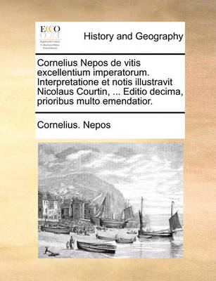 Cornelius Nepos de Vitis Excellentium Imperatorum. Interpretatione Et Notis Illustravit Nicolaus Courtin, ... Editio Decima, Prioribus Multo Emendatior. - Agenda Bookshop