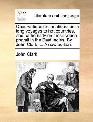 Observations on the Diseases in Long Voyages to Hot Countries, and Particularly on Those Which Prevail in the East Indies. by John Clark, ... a New Edition - Agenda Bookshop