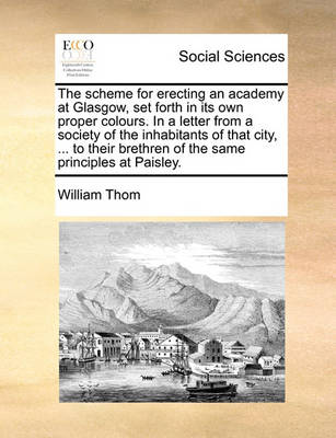 The Scheme for Erecting an Academy at Glasgow, Set Forth in Its Own Proper Colours. in a Letter from a Society of the Inhabitants of That City, ... to Their Brethren of the Same Principles at Paisley - Agenda Bookshop