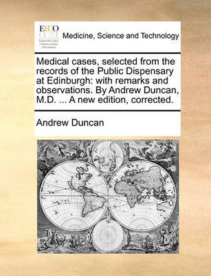 Medical Cases, Selected from the Records of the Public Dispensary at Edinburgh: With Remarks and Observations. by Andrew Duncan, M.D. ... a New Edition, Corrected - Agenda Bookshop