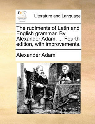 The Rudiments of Latin and English Grammar. by Alexander Adam, ... Fourth Edition, with Improvements - Agenda Bookshop