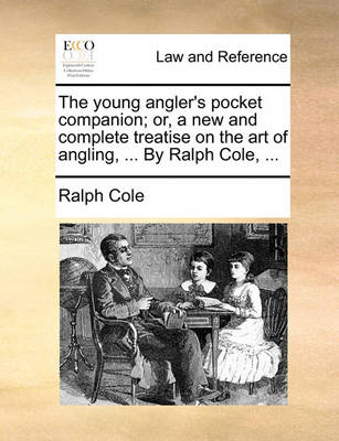 The Young Angler''s Pocket Companion; Or, a New and Complete Treatise on the Art of Angling, ... by Ralph Cole, - Agenda Bookshop