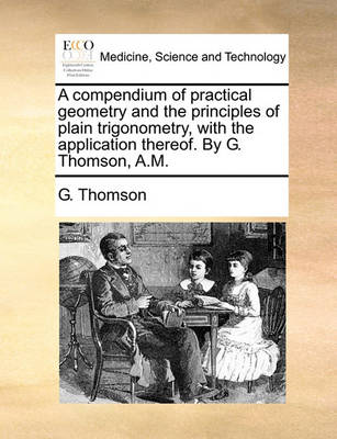 A Compendium of Practical Geometry and the Principles of Plain Trigonometry, with the Application Thereof. by G. Thomson, A.M - Agenda Bookshop