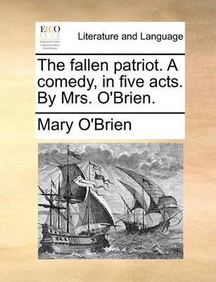 The Fallen Patriot. a Comedy, in Five Acts. by Mrs. O''Brien - Agenda Bookshop