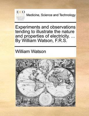 Experiments and Observations Tending to Illustrate the Nature and Properties of Electricity. ... by William Watson, F.R.S - Agenda Bookshop