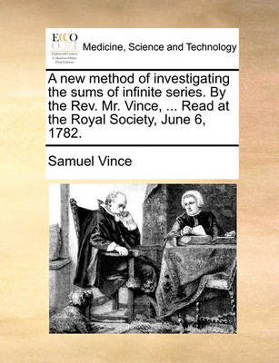 A New Method of Investigating the Sums of Infinite Series. by the Rev. Mr. Vince, ... Read at the Royal Society, June 6, 1782 - Agenda Bookshop