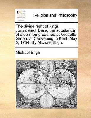 The Divine Right of Kings Considered. Being the Substance of a Sermon Preached at Vessells-Green, at Chevening in Kent, May 5, 1754. by Michael Bligh - Agenda Bookshop