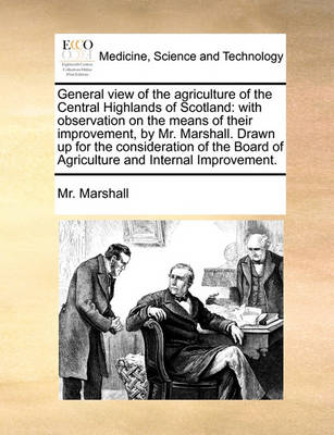 General View of the Agriculture of the Central Highlands of Scotland: With Observation on the Means of Their Improvement, by Mr. Marshall. Drawn Up for the Consideration of the Board of Agriculture and Internal Improvement - Agenda Bookshop