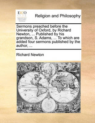 Sermons Preached Before the University of Oxford, by Richard Newton, ... Published by His Grandson, S. Adams, ... to Which Are Added Four Sermons Published by the Author, - Agenda Bookshop