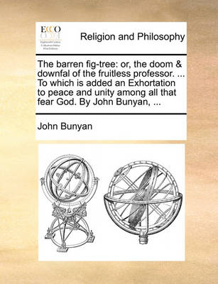 The Barren Fig-Tree: Or, the Doom & Downfal of the Fruitless Professor. ... to Which Is Added an Exhortation to Peace and Unity Among All That Fear God. by John Bunyan, ... - Agenda Bookshop