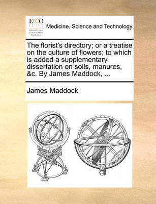 The Florist''s Directory; Or a Treatise on the Culture of Flowers; To Which Is Added a Supplementary Dissertation on Soils, Manures, &c. by James Maddock, - Agenda Bookshop