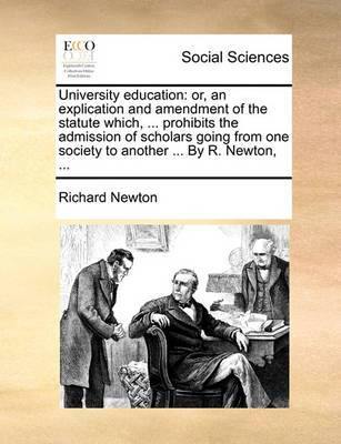 University Education: Or, an Explication and Amendment of the Statute Which, ... Prohibits the Admission of Scholars Going from One Society to Another ... by R. Newton, - Agenda Bookshop