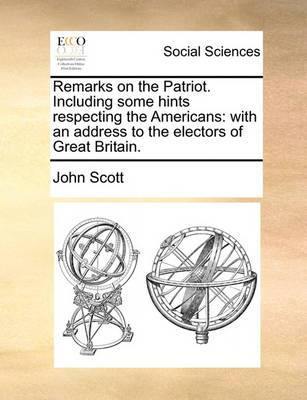 Remarks on the Patriot. Including Some Hints Respecting the Americans: With an Address to the Electors of Great Britain. - Agenda Bookshop