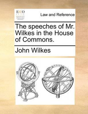 The Speeches of Mr. Wilkes in the House of Commons. - Agenda Bookshop