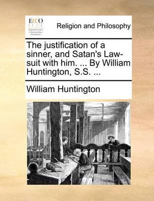 The Justification of a Sinner, and Satan''s Law-Suit with Him. ... by William Huntington, S.S. - Agenda Bookshop