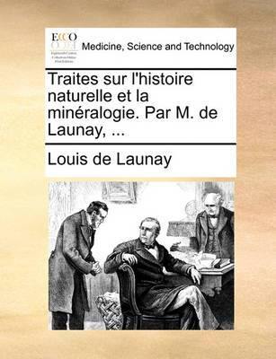 Traites Sur l''Histoire Naturelle Et La Min ralogie. Par M. de Launay, ... - Agenda Bookshop