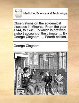 Observations on the Epidemical Diseases in Minorca. from the Year 1744, to 1749. to Which Is Prefixed, a Short Account of the Climate, ... by George Cleghorn, ... Fourth Edition - Agenda Bookshop