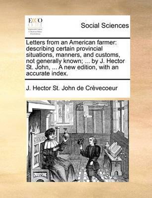 Letters from an American Farmer: Describing Certain Provincial Situations, Manners, and Customs, Not Generally Known; ... by J. Hector St. John, ... a New Edition, with an Accurate Index. - Agenda Bookshop