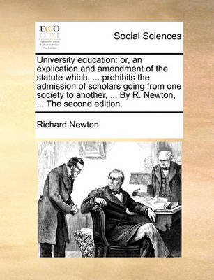 University Education: Or, an Explication and Amendment of the Statute Which, ... Prohibits the Admission of Scholars Going from One Society to Another, ... by R. Newton, ... the Second Edition - Agenda Bookshop