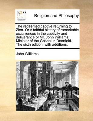 The Redeemed Captive Returning to Zion. or a Faithful History of Ramarkable Occurrences in the Captivity and Deliverance of Mr. John Williams, Minister of the Gospel in Deerfield. the Sixth Edition, with Additions - Agenda Bookshop