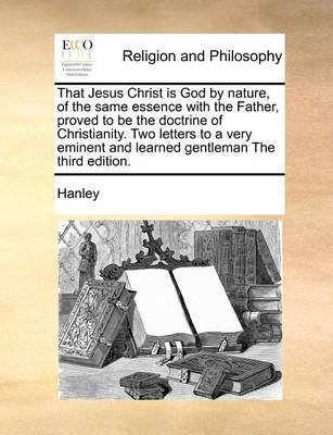 That Jesus Christ Is God by Nature, of the Same Essence with the Father, Proved to Be the Doctrine of Christianity. Two Letters to a Very Eminent and Learned Gentleman the Third Edition - Agenda Bookshop