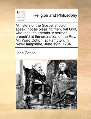 Ministers of the Gospel Should Speak, Not as Pleasing Men, But God, Who Tries Their Hearts. a Sermon Preach''d at the Ordination of the Rev. Mr. Ward Cotton, at Hampton, in New-Hampshire, June 19th. 1734 - Agenda Bookshop