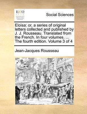 Eloisa: Or, a Series of Original Letters Collected and Published by J. J. Rousseau. Translated from the French. in Four Volumes. ... the Fourth Edition. Volume 3 of 4 - Agenda Bookshop
