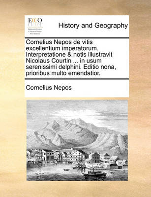 Cornelius Nepos de Vitis Excellentium Imperatorum. Interpretatione & Notis Illustravit Nicolaus Courtin ... in Usum Serenissimi Delphini. Editio Nona, Prioribus Multo Emendatior. - Agenda Bookshop