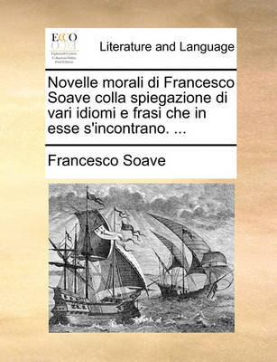 Novelle Morali Di Francesco Soave Colla Spiegazione Di Vari Idiomi E Frasi Che in Esse S''Incontrano. ... - Agenda Bookshop