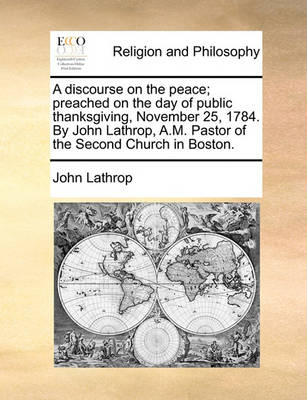 A Discourse on the Peace; Preached on the Day of Public Thanksgiving, November 25, 1784. by John Lathrop, A.M. Pastor of the Second Church in Boston - Agenda Bookshop