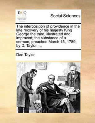 The Interposition of Providence in the Late Recovery of His Majesty King George the Third, Illustrated and Improved; The Substance of a Sermon, Preached March 15, 1789, by D. Taylor. ... - Agenda Bookshop