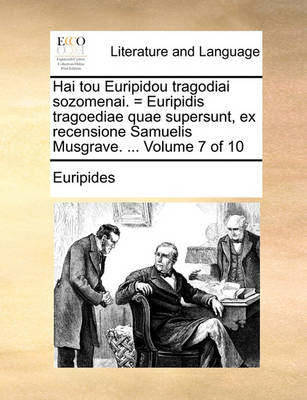 Hai Tou Euripidou Tragodiai Sozomenai. = Euripidis Tragoediae Quae Supersunt, Ex Recensione Samuelis Musgrave. ... Volume 7 of 10 - Agenda Bookshop